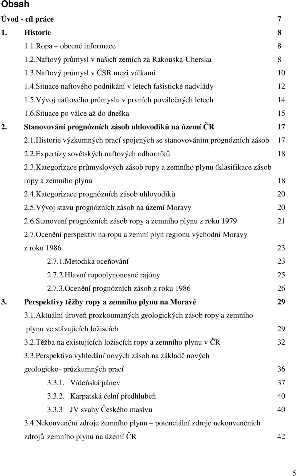 Stanovování prognózních zásob uhlovodíků na území ČR 17 2.1.Historie výzkumných prací spojených se stanovováním prognózních zásob 17 2.2.Expertízy sovětských naftových odborníků 18 2.3.