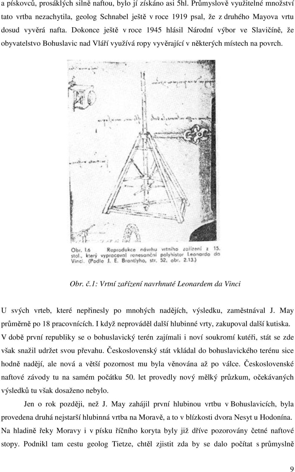 Dokonce ještě v roce 1945 hlásil Národní výbor ve Slavičíně, že obyvatelstvo Bohuslavic nad Vláří využívá ropy vyvěrající v některých místech na povrch. Obr. č.