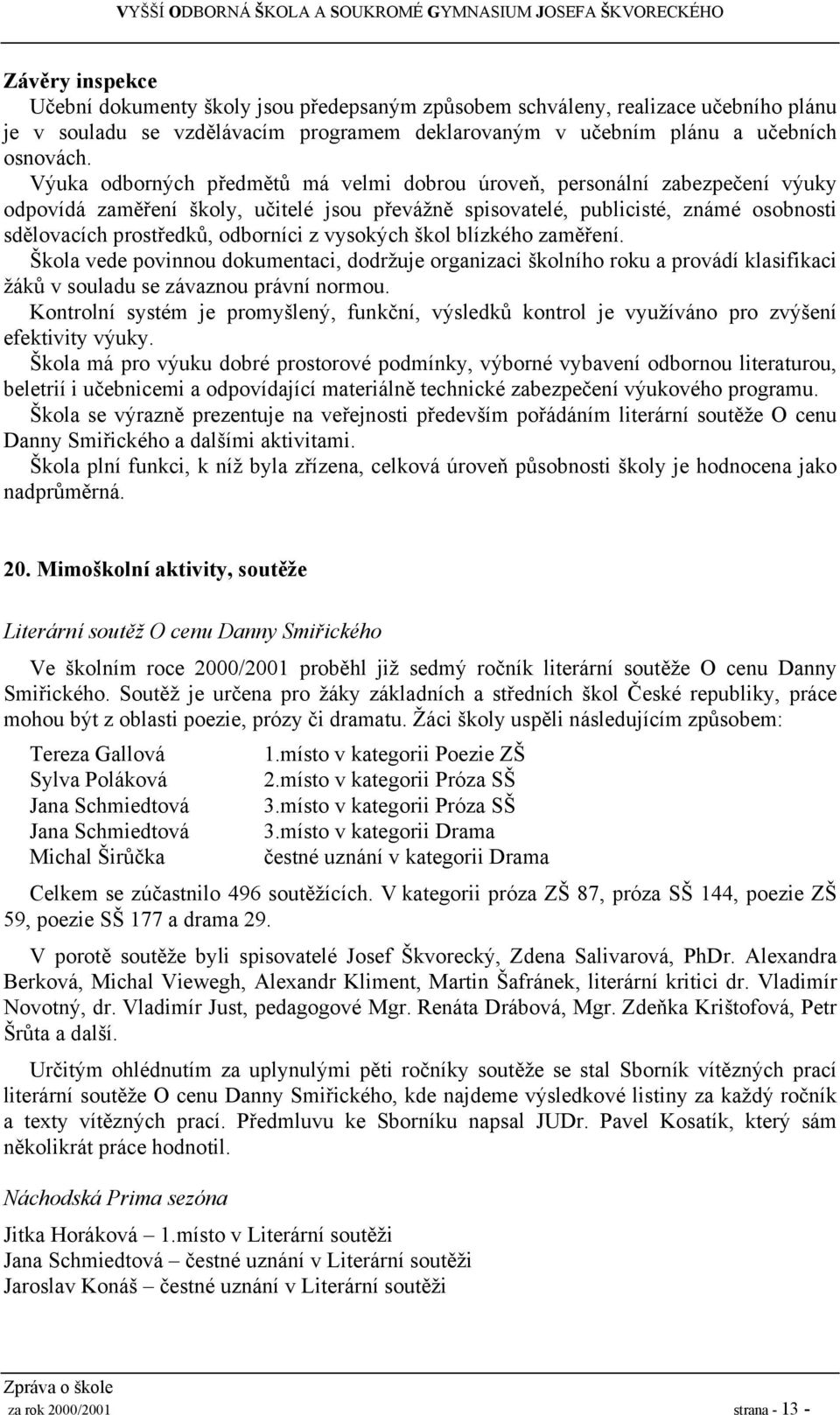 z vysokých škol blízkého zaměření. Škola vede povinnou dokumentaci, dodržuje organizaci školního roku a provádí klasifikaci žáků v souladu se závaznou právní normou.