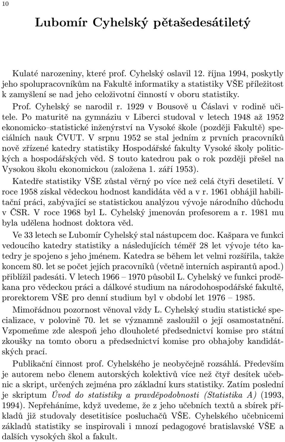 1929 v Bousově u Čáslavi v rodině učitele. Po maturitě na gymnáziu v Liberci studoval v letech 1948 až 1952 ekonomicko statistické inženýrství na Vysoké škole (později Fakultě) speciálních nauk ČVUT.