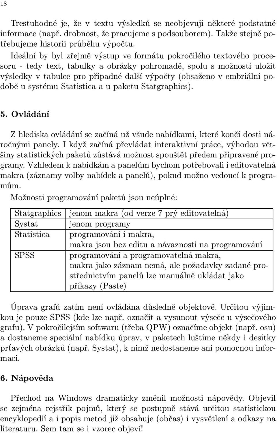 embriální podobě u systému Statistica a u paketu Statgraphics). 5. Ovládání Z hlediska ovládání se začíná už všude nabídkami, které končí dosti náročnými panely.