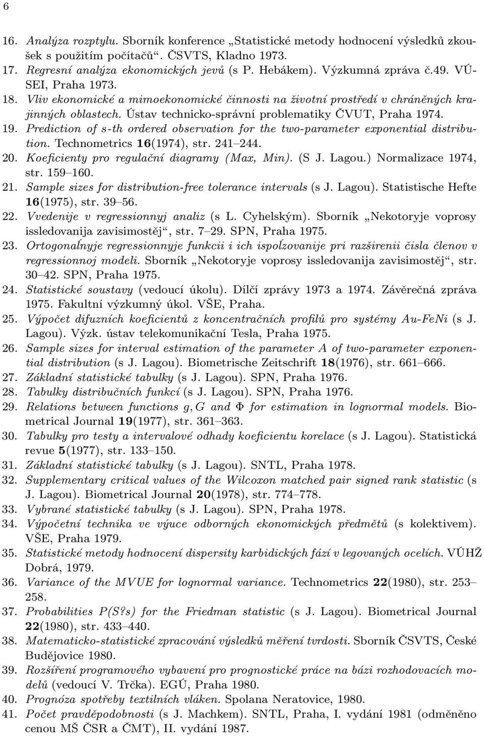 19. Prediction of s-th ordered observation for the two-parameter exponential distribution. Technometrics 16(1974), str. 241 244. 20. Koeficienty pro regulační diagramy (Max, Min). (S J. Lagou.