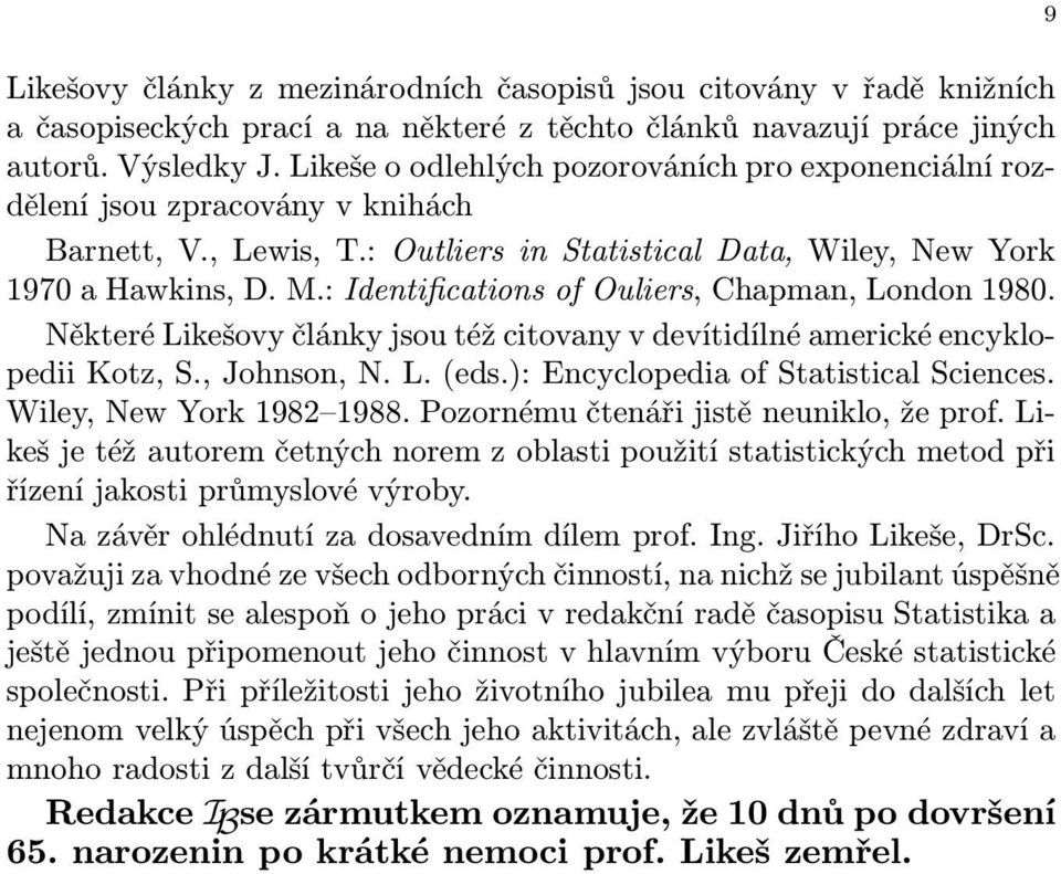 : Identifications of Ouliers, Chapman, London 1980. Některé Likešovy články jsou též citovany v devítidílné americké encyklopedii Kotz, S., Johnson, N. L. (eds.): Encyclopedia of Statistical Sciences.