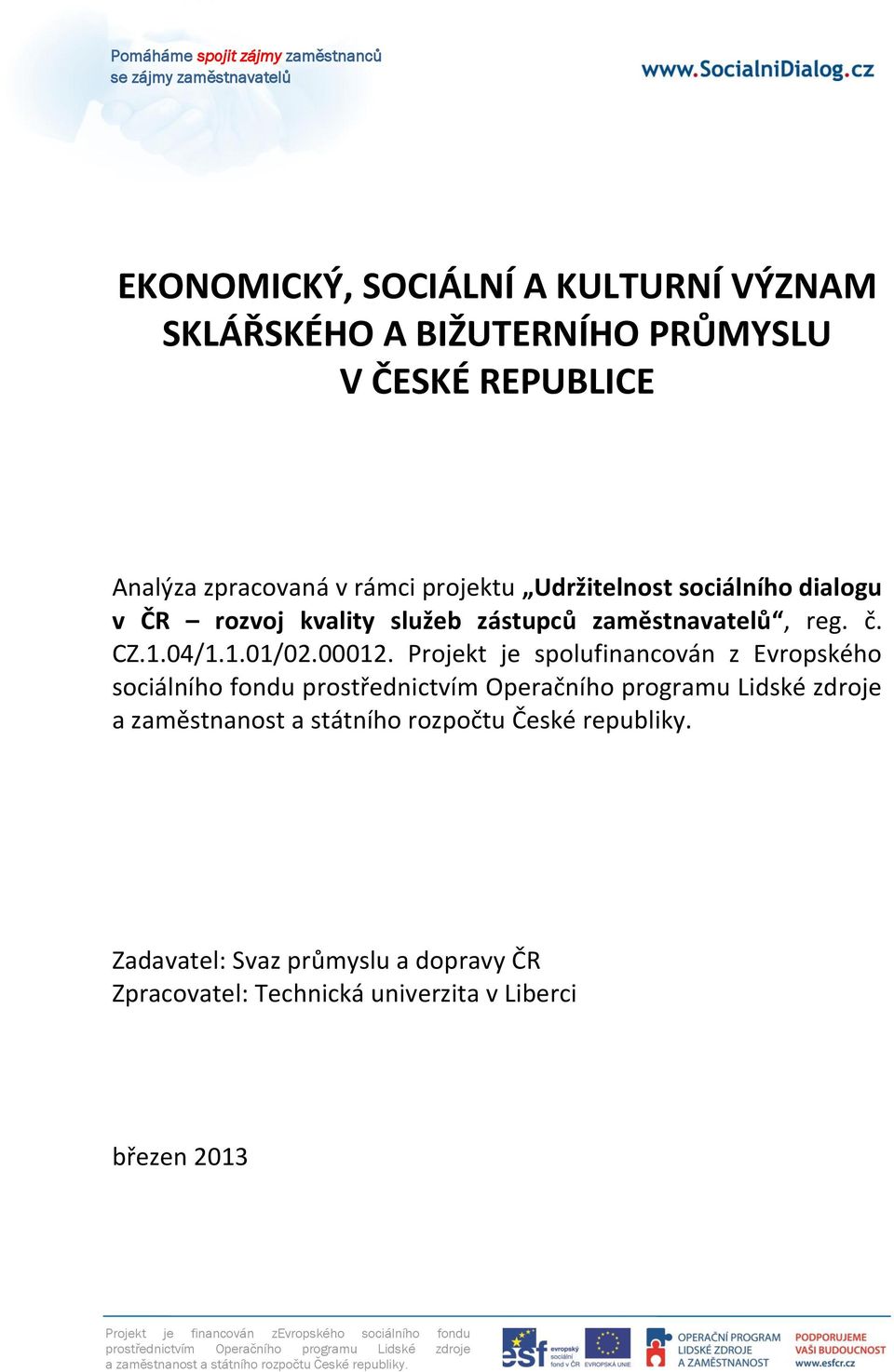 Projekt je spolufinancován z Evropského sociálního fondu prostřednictvím Operačního programu Lidské zdroje a zaměstnanost a státního rozpočtu České republiky.