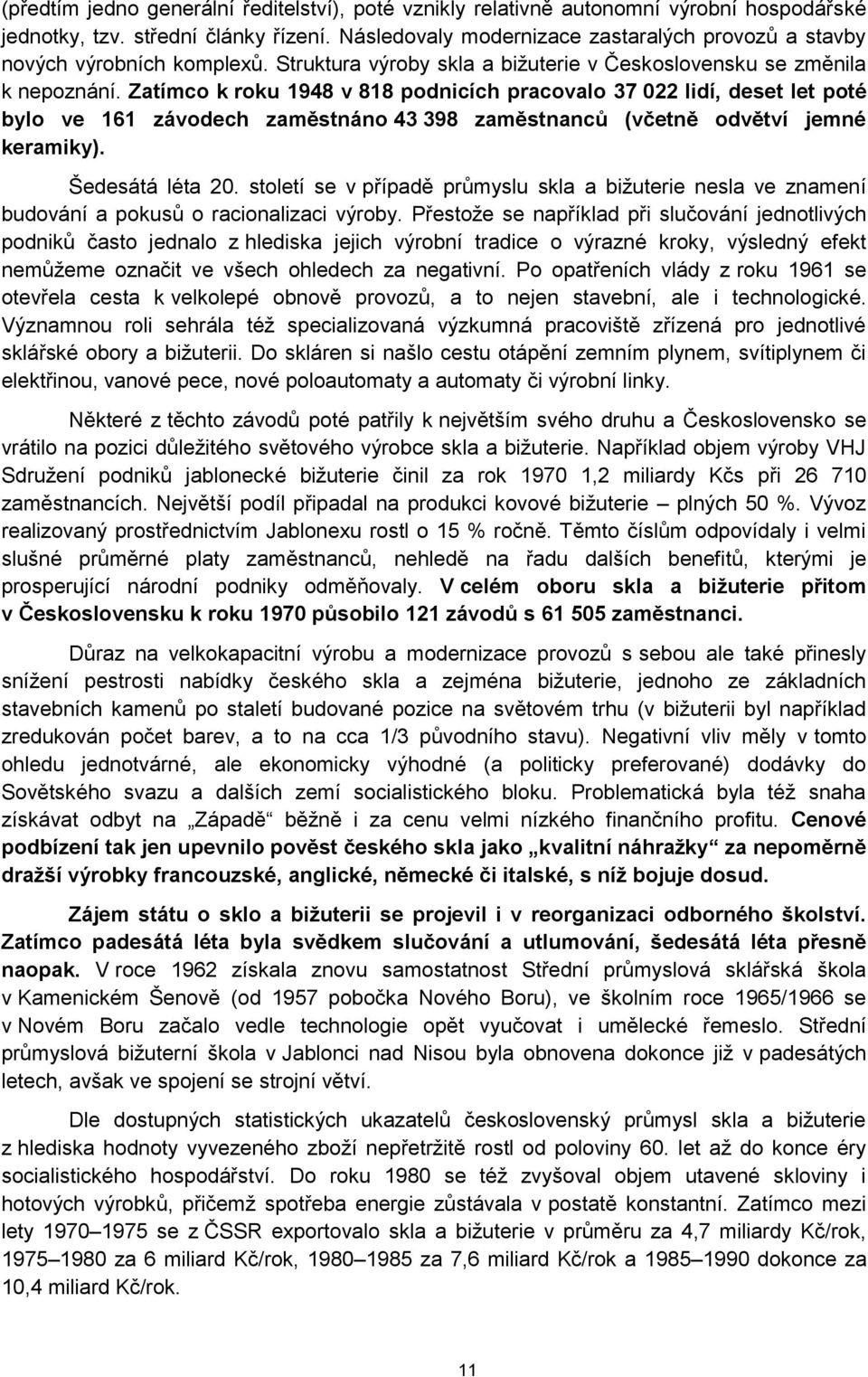 Zatímco k roku 1948 v 818 podnicích pracovalo 37 022 lidí, deset let poté bylo ve 161 závodech zaměstnáno 43 398 zaměstnanců (včetně odvětví jemné keramiky). Šedesátá léta 20.