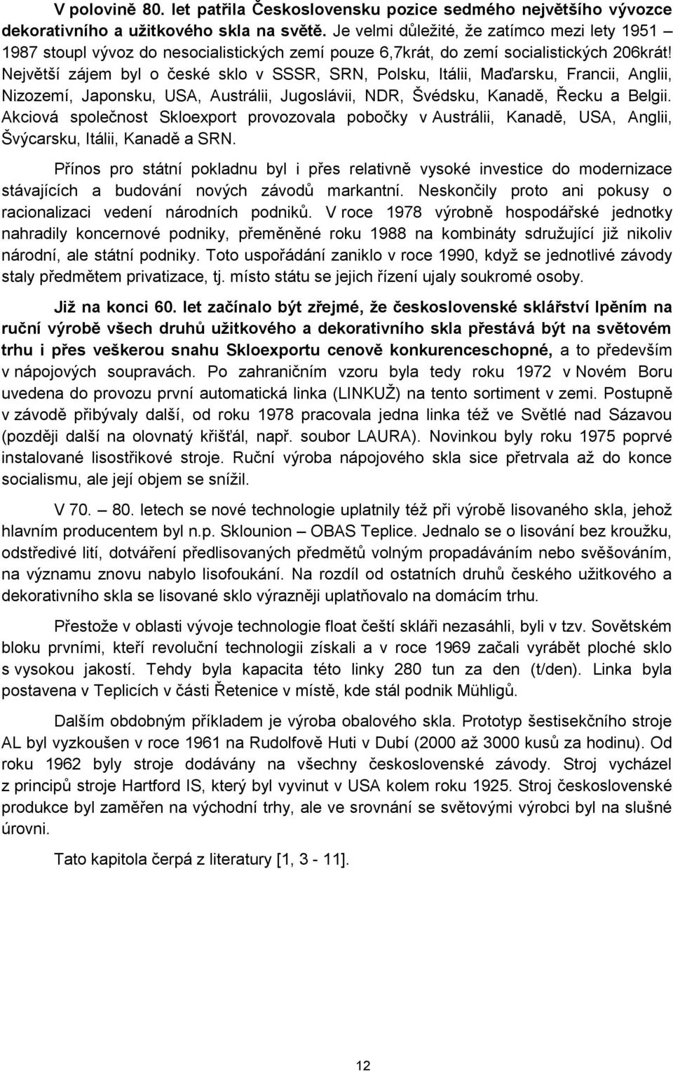 Největší zájem byl o české sklo v SSSR, SRN, Polsku, Itálii, Maďarsku, Francii, Anglii, Nizozemí, Japonsku, USA, Austrálii, Jugoslávii, NDR, Švédsku, Kanadě, Řecku a Belgii.