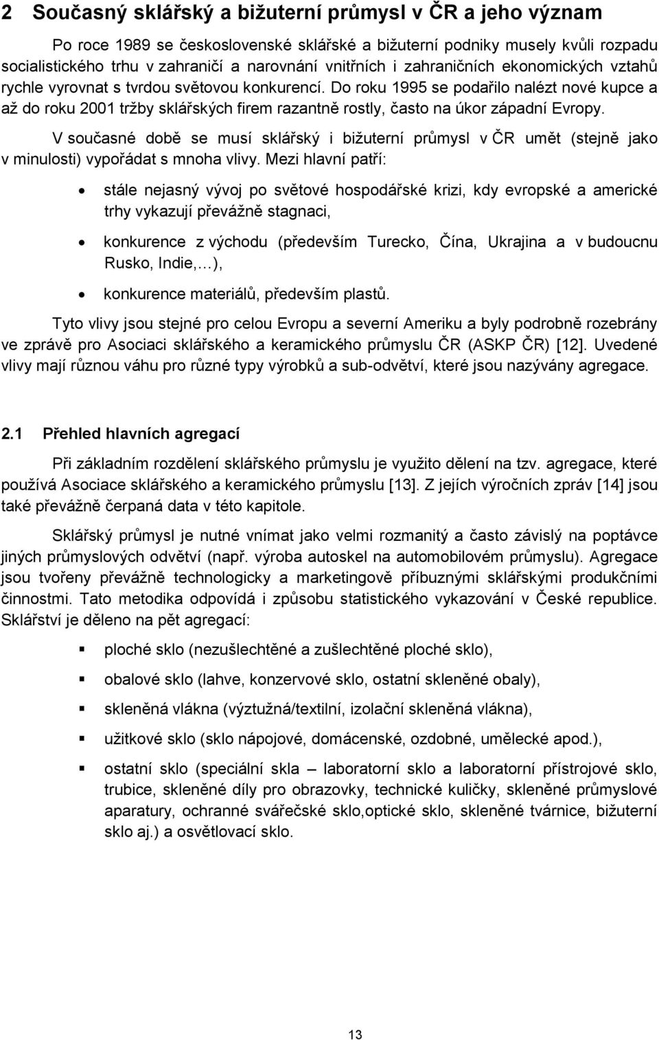 Do roku 1995 se podařilo nalézt nové kupce a až do roku 2001 tržby sklářských firem razantně rostly, často na úkor západní Evropy.