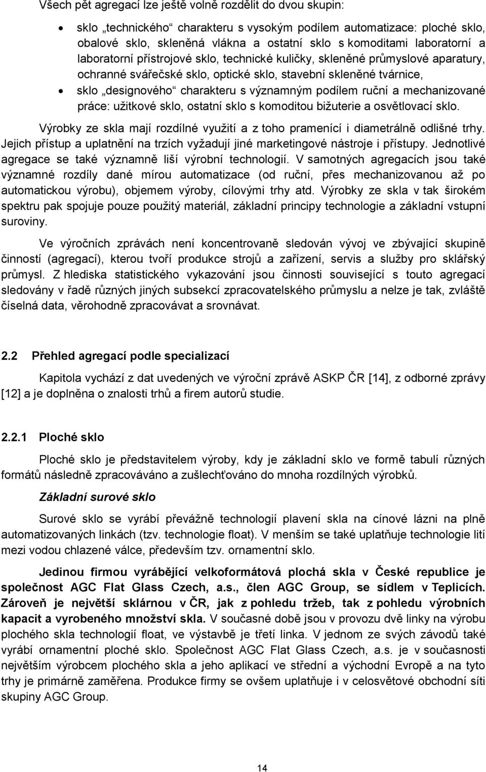 významným podílem ruční a mechanizované práce: užitkové sklo, ostatní sklo s komoditou bižuterie a osvětlovací sklo.