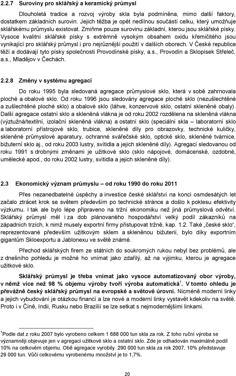 Vysoce kvalitní sklářské písky s extrémně vysokým obsahem oxidu křemičitého jsou vynikající pro sklářský průmysl i pro nejrůznější použití v dalších oborech.