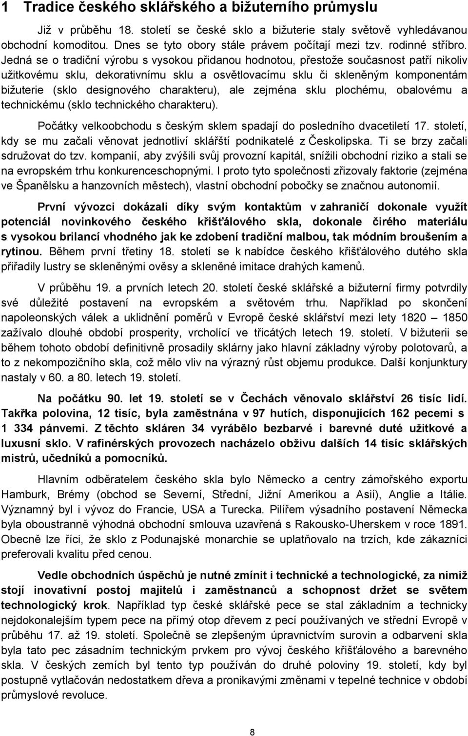 Jedná se o tradiční výrobu s vysokou přidanou hodnotou, přestože současnost patří nikoliv užitkovému sklu, dekorativnímu sklu a osvětlovacímu sklu či skleněným komponentám bižuterie (sklo designového