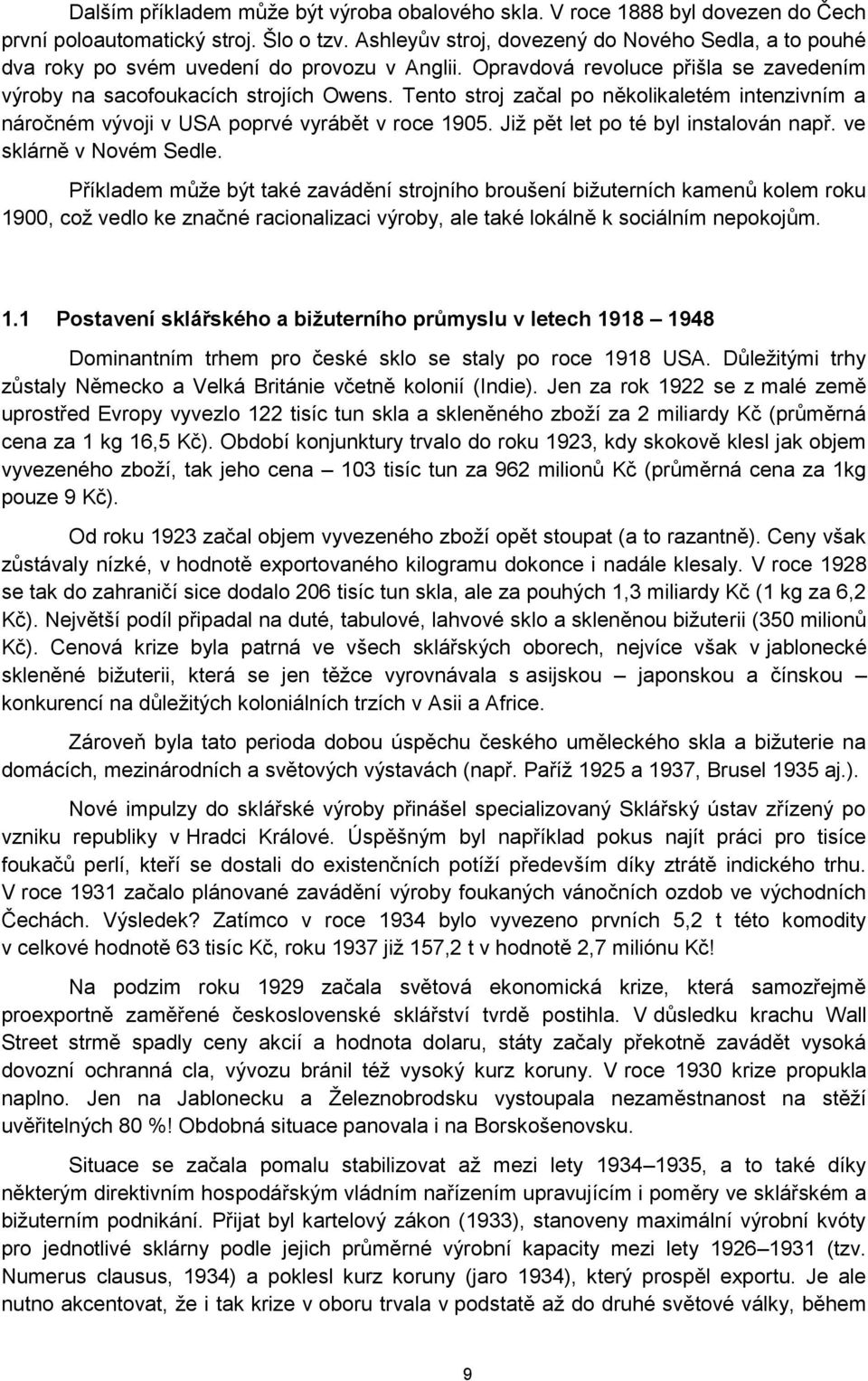 Tento stroj začal po několikaletém intenzivním a náročném vývoji v USA poprvé vyrábět v roce 1905. Již pět let po té byl instalován např. ve sklárně v Novém Sedle.