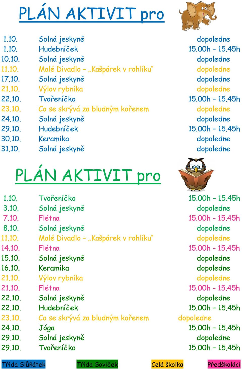 10. Tvořeníčko 15.00h 15.45h 3.10. Solná jeskyně dopoledne 7.10. Flétna 15.00h - 15.45h 8.10. Solná jeskyně dopoledne 11.10. Malé Divadlo Kašpárek v rohlíku dopoledne 14.10. Flétna 15.00h - 15.45h 15.