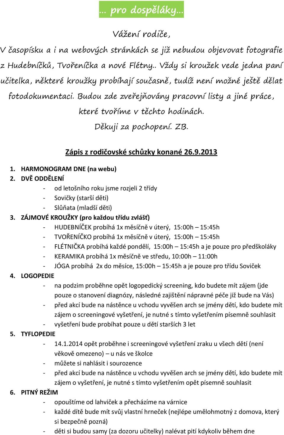 Budou zde zveřejňovány pracovní listy a jiné práce, které tvoříme v těchto hodinách. Děkuji za pochopení. ZB. Zápis z rodičovské schůzky konané 26.9.2013 1. HARMONOGRAM DNE (na webu) 2.