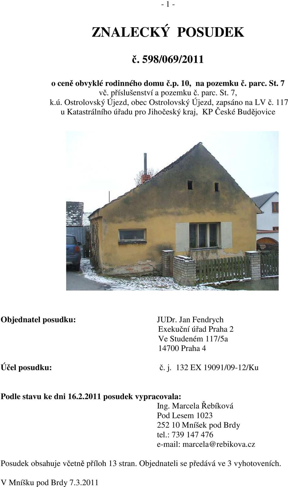 Jan Fendrych Exekuční úřad Praha 2 Ve Studeném 117/5a 14700 Praha 4 č. j. 132 EX 19091/09-12/Ku Podle stavu ke dni 16.2.2011 posudek vypracovala: Ing.