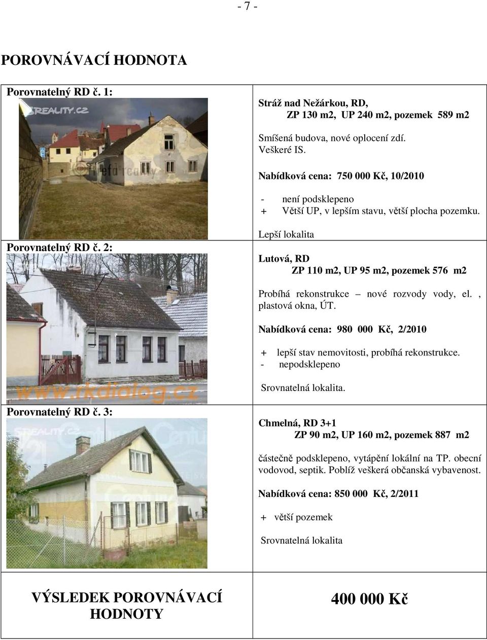 2: Lepší lokalita Lutová, RD ZP 110 m2, UP 95 m2, pozemek 576 m2 Probíhá rekonstrukce nové rozvody vody, el., plastová okna, ÚT.