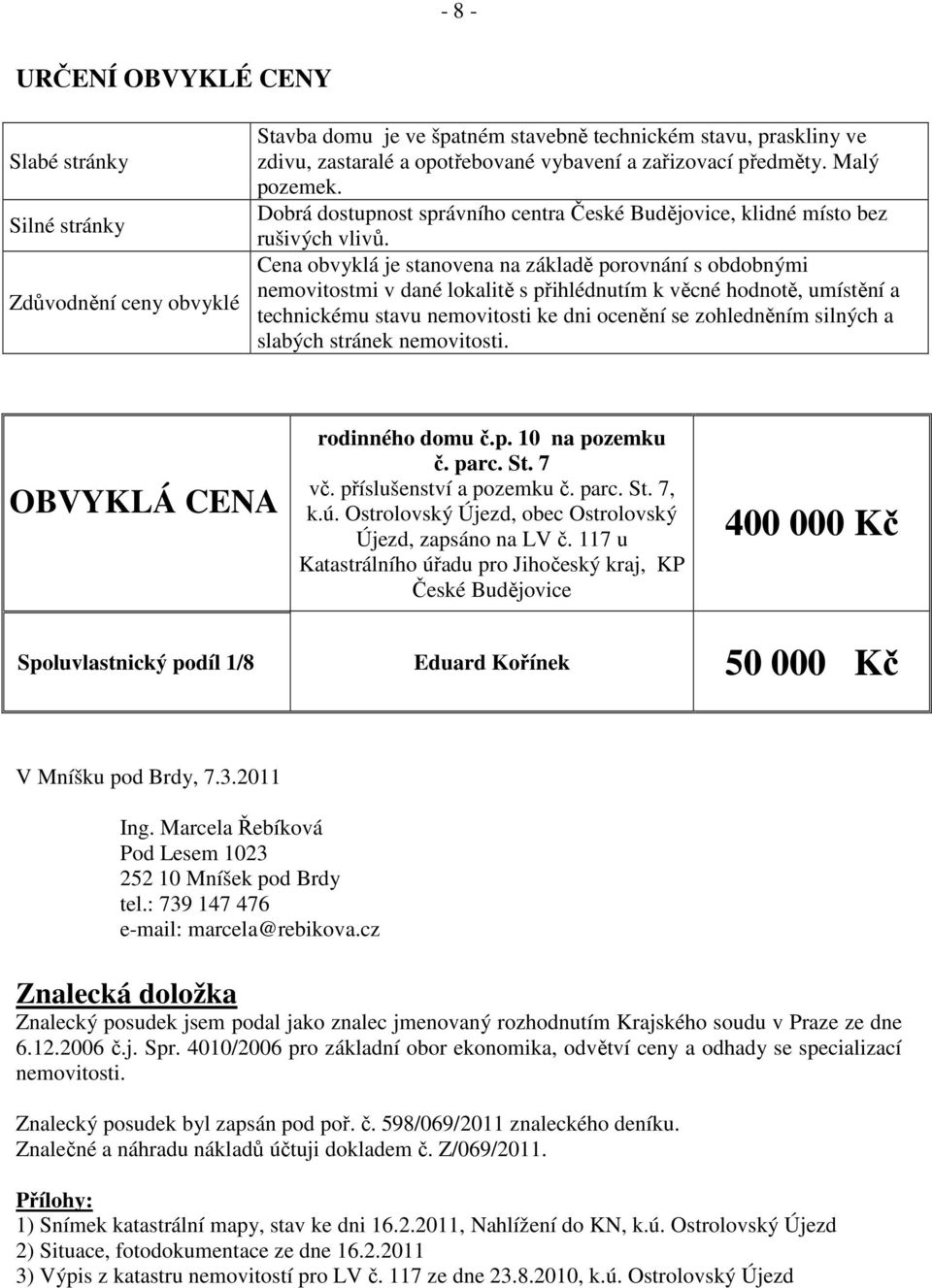 Cena obvyklá je stanovena na základě porovnání s obdobnými nemovitostmi v dané lokalitě s přihlédnutím k věcné hodnotě, umístění a technickému stavu nemovitosti ke dni ocenění se zohledněním silných