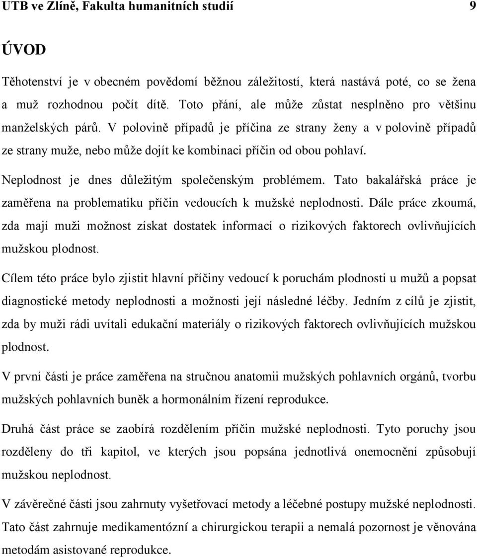 V polovině případů je příčina ze strany ženy a v polovině případů ze strany muže, nebo může dojít ke kombinaci příčin od obou pohlaví. Neplodnost je dnes důležitým společenským problémem.