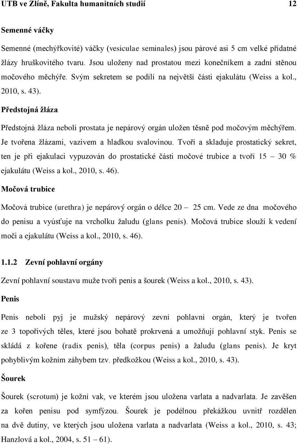 Předstojná žláza Předstojná žláza neboli prostata je nepárový orgán uložen těsně pod močovým měchýřem. Je tvořena žlázami, vazivem a hladkou svalovinou.