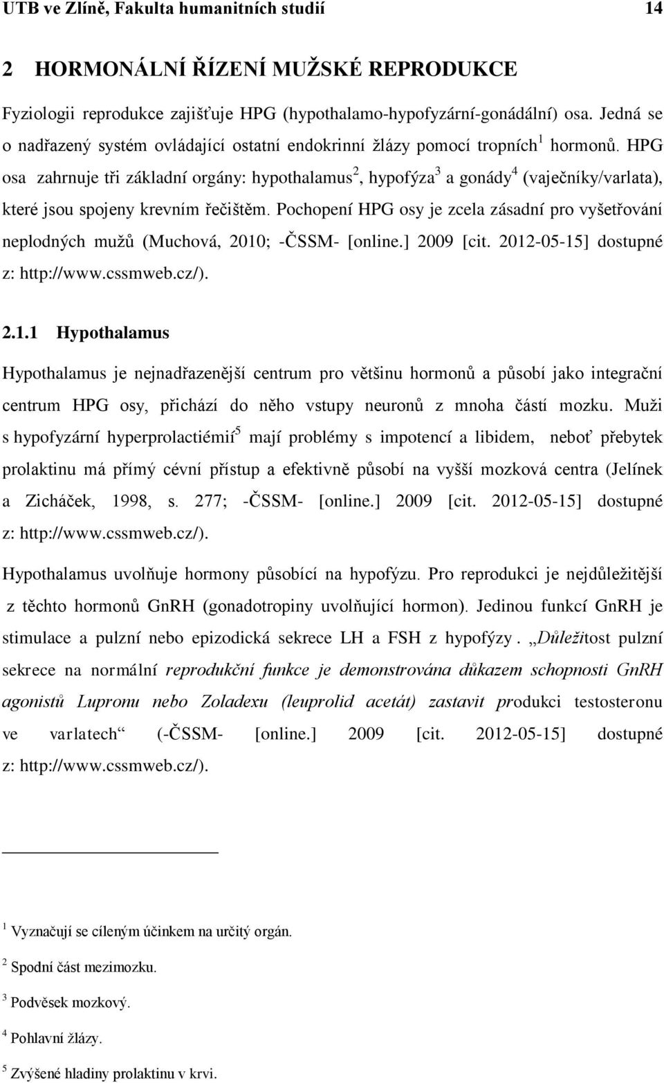 HPG osa zahrnuje tři základní orgány: hypothalamus 2, hypofýza 3 a gonády 4 (vaječníky/varlata), které jsou spojeny krevním řečištěm.