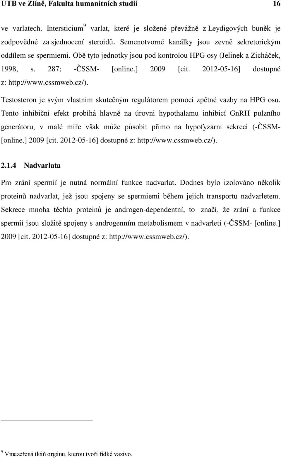 2012-05-16] dostupné z: http://www.cssmweb.cz/). Testosteron je svým vlastním skutečným regulátorem pomocí zpětné vazby na HPG osu.