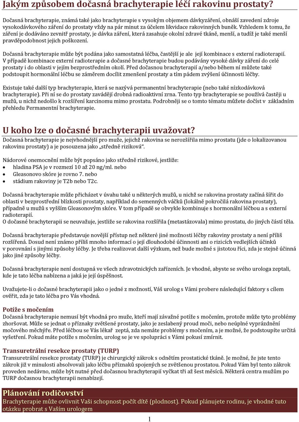 Vzhledem k tomu, že záření je dodáváno zevnitř prostaty, je dávka záření, která zasahuje okolní zdravé tkáně, menší, a tudíž je také menší pravděpodobnost jejich poškození.