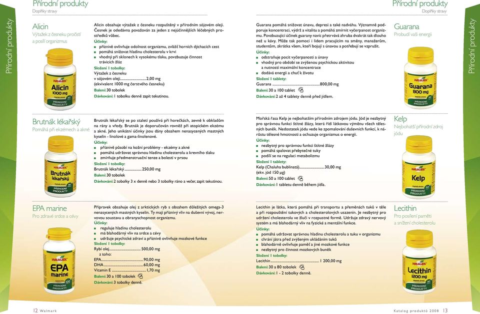 příznivě ovlivňuje odolnost organizmu, zvlášť horních dýchacích cest pomáhá snižovat hladinu cholesterolu v krvi vhodný při sklonech k vysokému tlaku, povzbuzuje činnost trávicích žláz Výtažek z