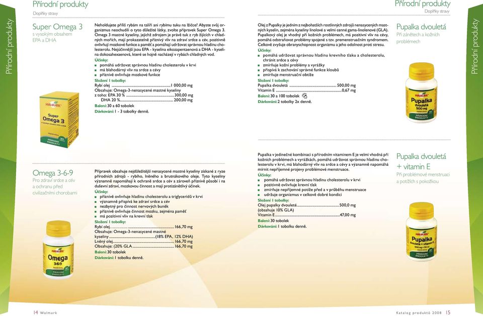 Omega 3 mastné kyseliny, jejichž zdrojem je právě tuk z ryb žijících v chladných mořích, mají prokazatelně příznivý vliv na zdraví srdce a cév, pozitivně ovlivňují mozkové funkce a paměť a pomáhají