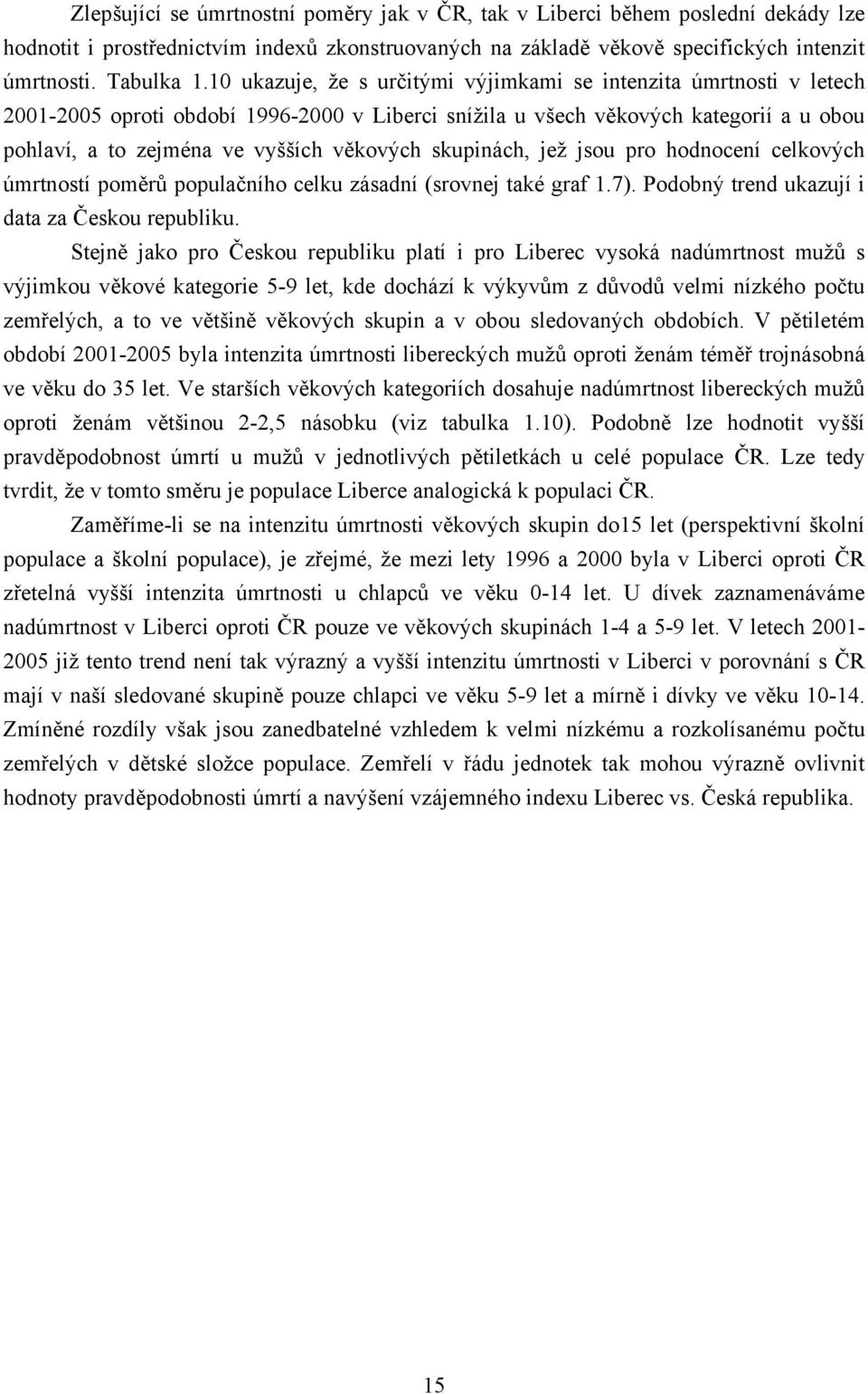 skupinách, jež jsou pro hodnocení celkových úmrtností poměrů populačního celku zásadní (srovnej také graf 1.7). Podobný trend ukazují i data za Českou republiku.