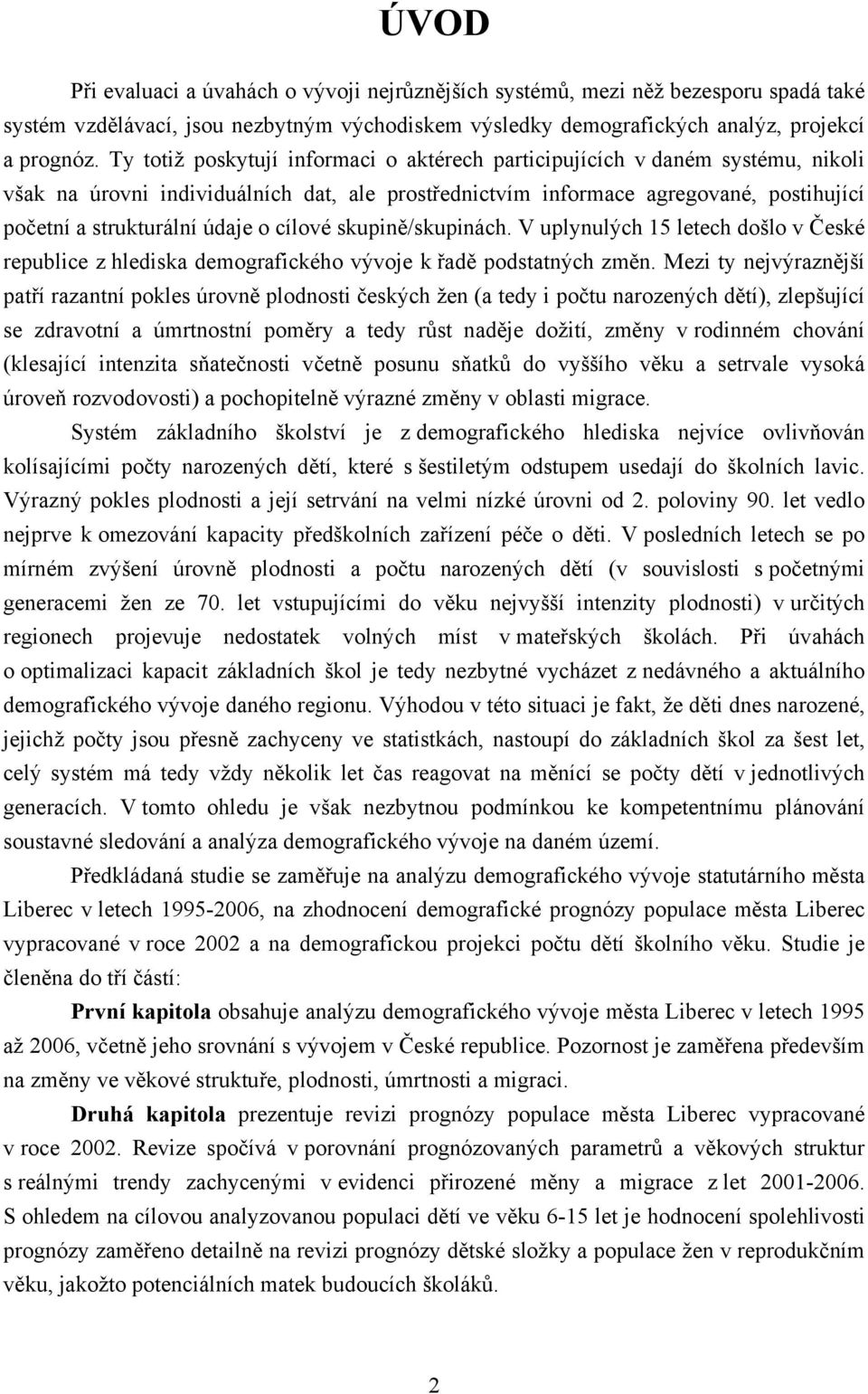 cílové skupině/skupinách. V uplynulých 15 letech došlo v České republice z hlediska demografického vývoje k řadě podstatných změn.