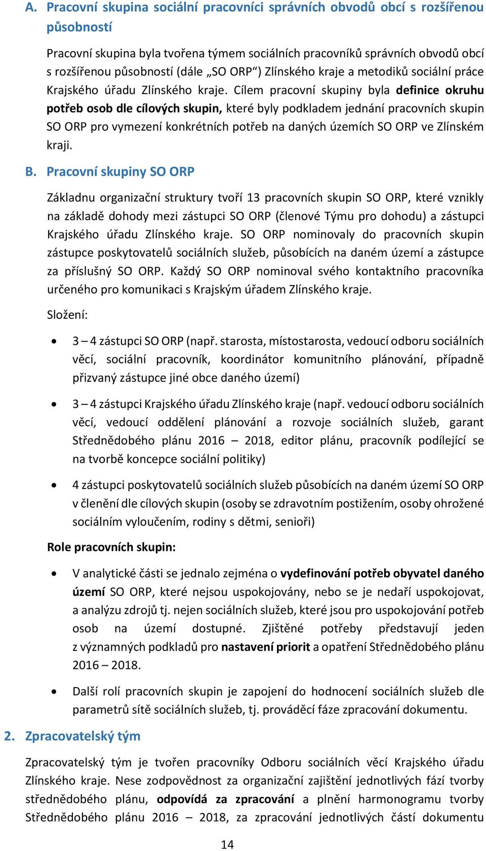 Cílem pracovní skupiny byla definice okruhu potřeb osob dle cílových skupin, které byly podkladem jednání pracovních skupin SO ORP pro vymezení konkrétních potřeb na daných územích SO ORP ve Zlínském