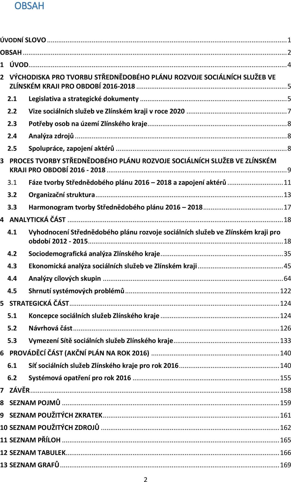 .. 8 3 PROCES TVORBY STŘEDNĚDOBÉHO PLÁNU ROZVOJE SOCIÁLNÍCH SLUŽEB VE ZLÍNSKÉM KRAJI PRO OBDOBÍ 2016-2018... 9 3.1 Fáze tvorby Střednědobého plánu 2016 2018 a zapojení aktérů... 11 3.