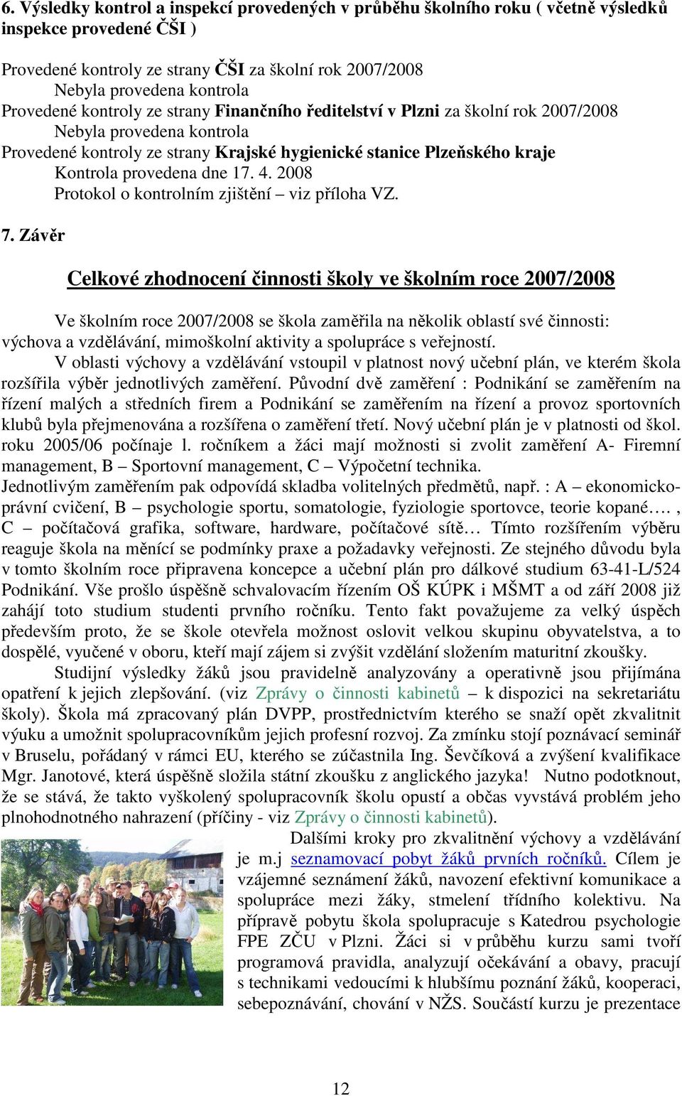 provedena dne 17. 4. 2008 Protokol o kontrolním zjištění viz příloha VZ. 7.