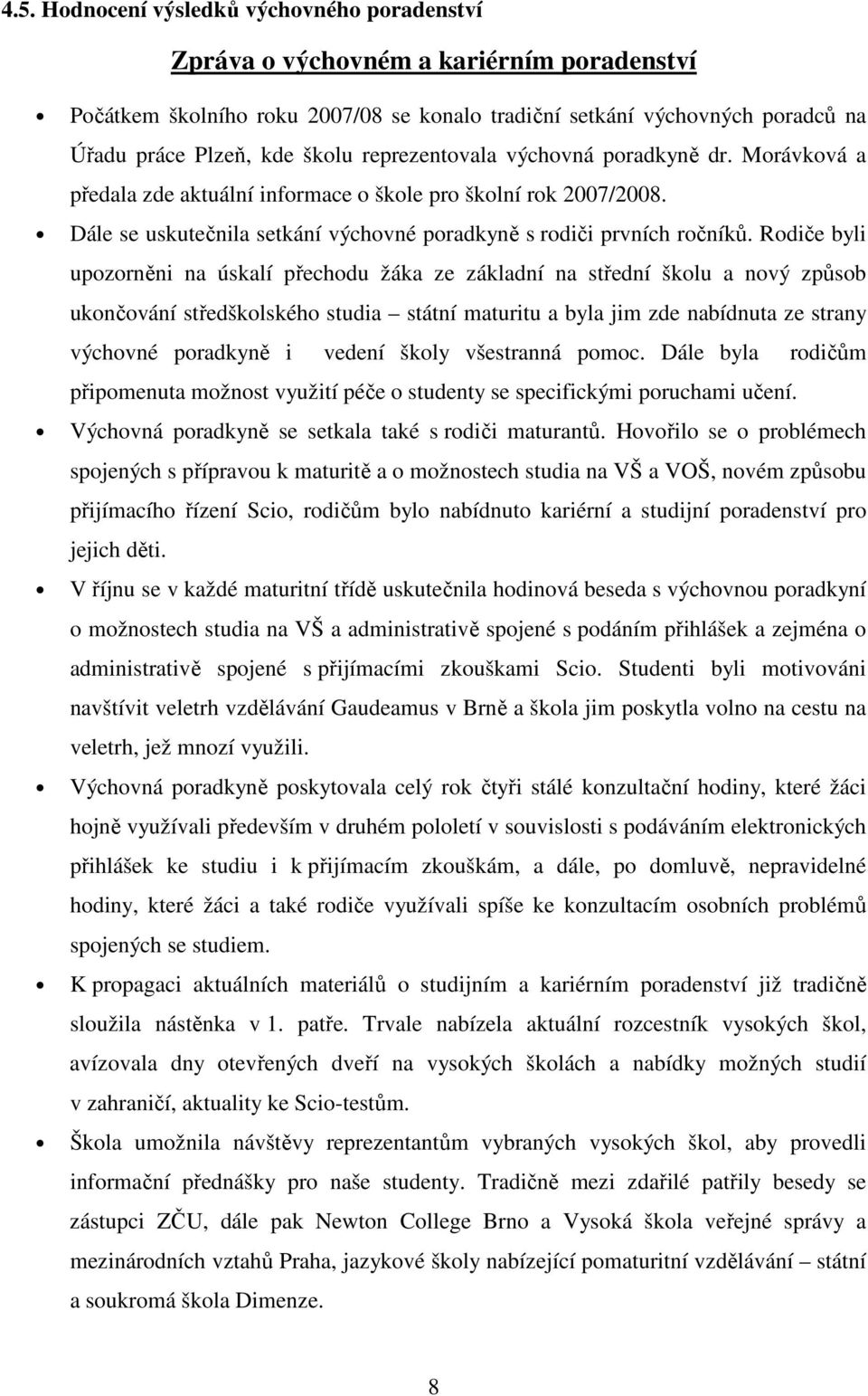 Rodiče byli upozorněni na úskalí přechodu žáka ze základní na střední školu a nový způsob ukončování středškolského studia státní maturitu a byla jim zde nabídnuta ze strany výchovné poradkyně i