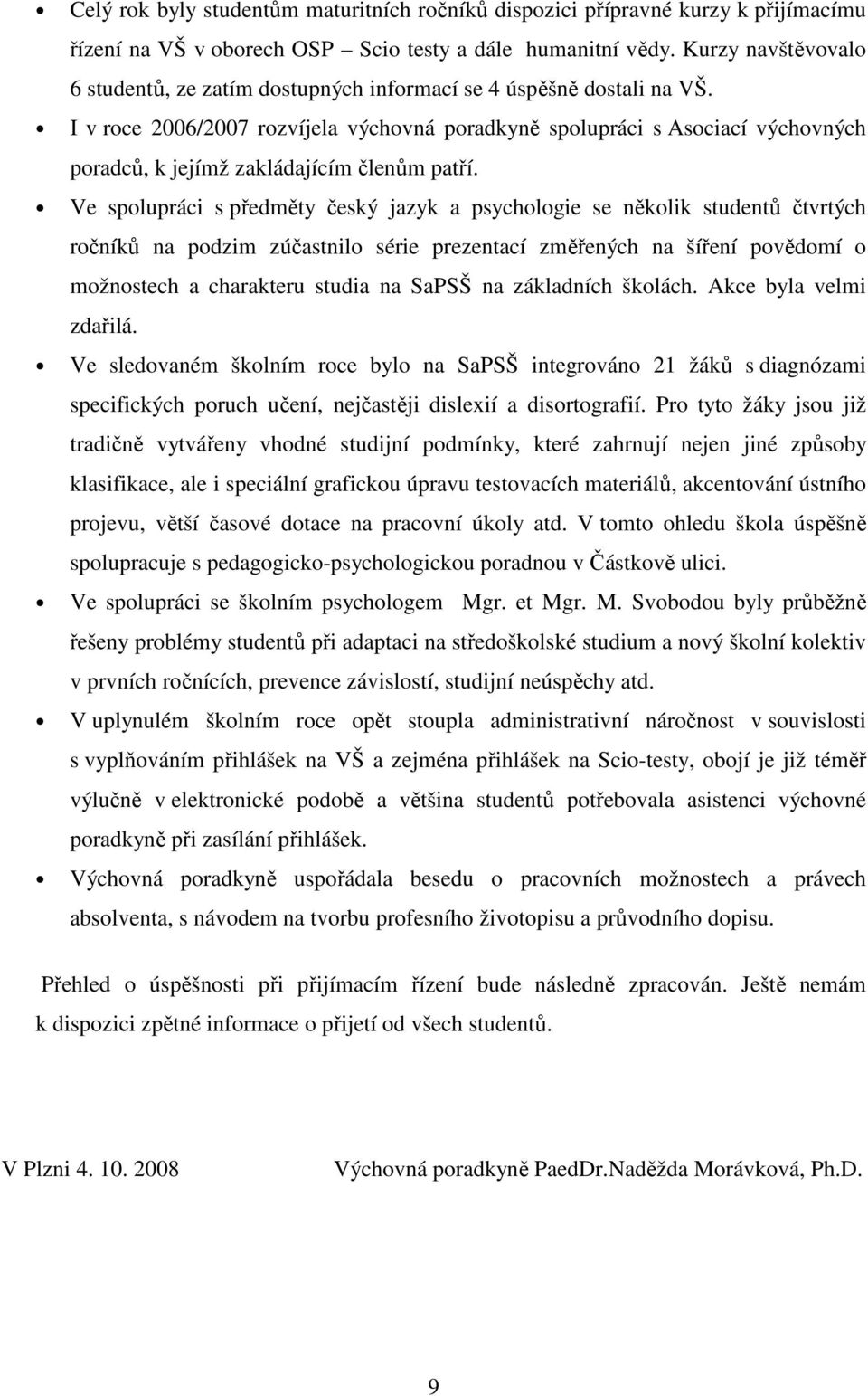 I v roce 2006/2007 rozvíjela výchovná poradkyně spolupráci s Asociací výchovných poradců, k jejímž zakládajícím členům patří.