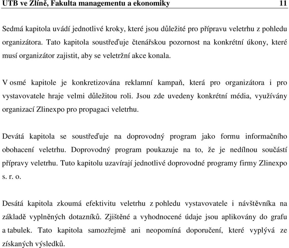 V osmé kapitole je konkretizována reklamní kampaň, která pro organizátora i pro vystavovatele hraje velmi důležitou roli.