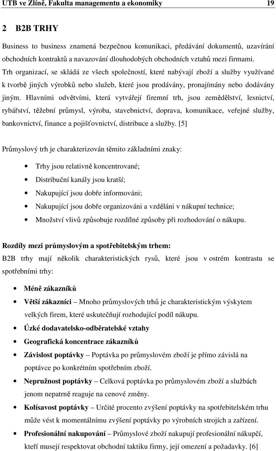 Hlavními odvětvími, která vytvářejí firemní trh, jsou zemědělství, lesnictví, rybářství, těžební průmysl, výroba, stavebnictví, doprava, komunikace, veřejné služby, bankovnictví, finance a