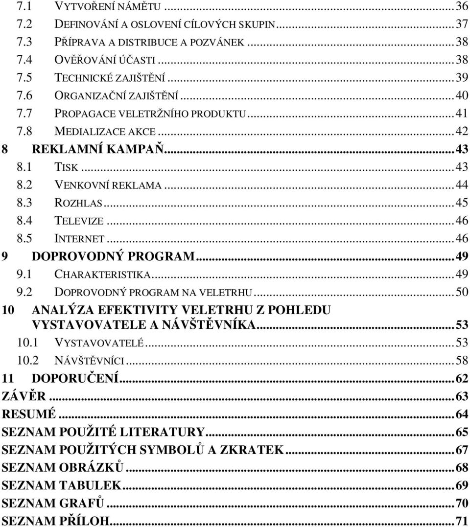 .. 46 8.5 INTERNET... 46 9 DOPROVODNÝ PROGRAM... 49 9.1 CHARAKTERISTIKA... 49 9.2 DOPROVODNÝ PROGRAM NA VELETRHU... 50 10 ANALÝZA EFEKTIVITY VELETRHU Z POHLEDU VYSTAVOVATELE A NÁVŠTĚVNÍKA... 53 10.