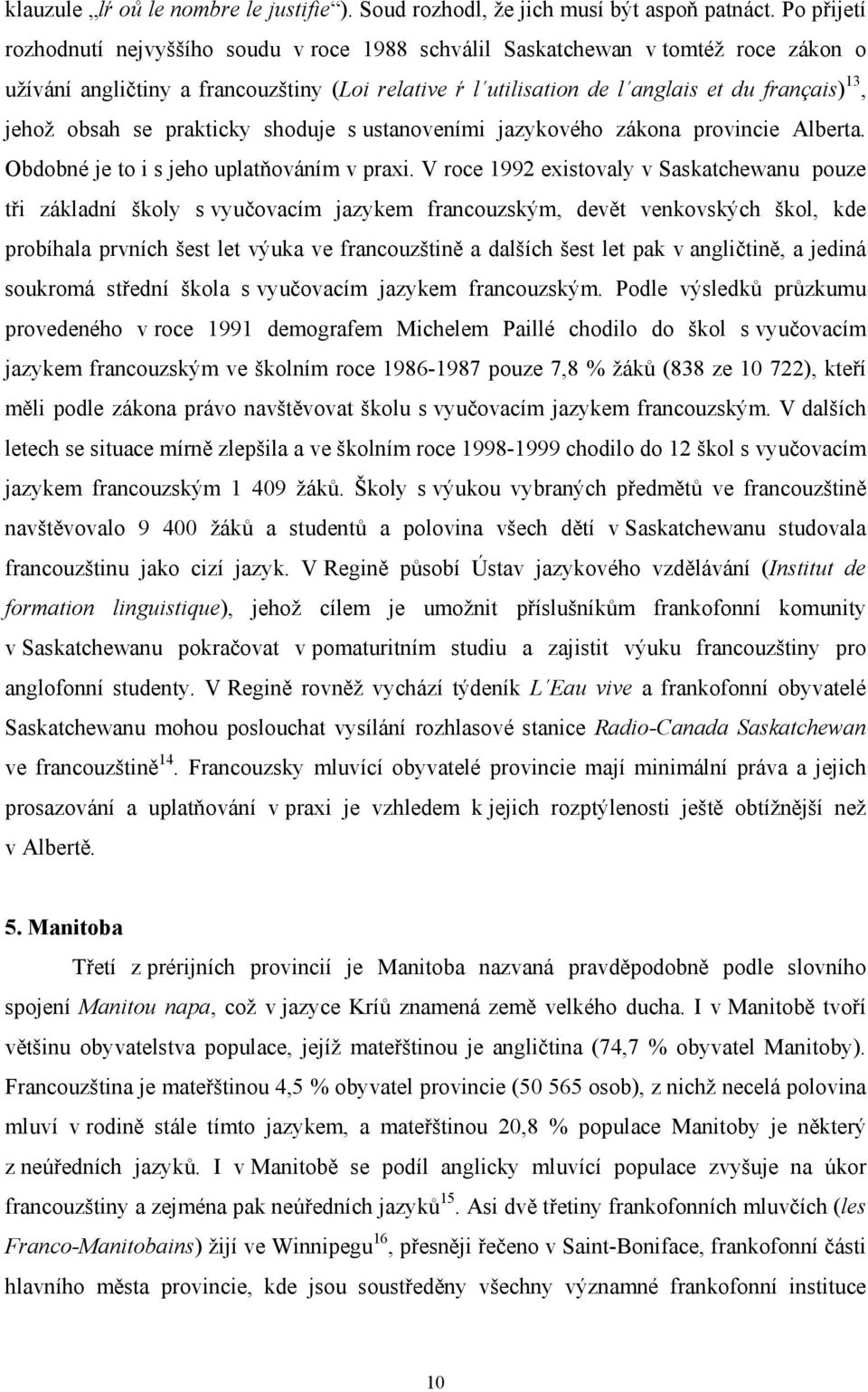 obsah se prakticky shoduje s ustanoveními jazykového zákona provincie Alberta. Obdobné je to i s jeho uplatňováním v praxi.