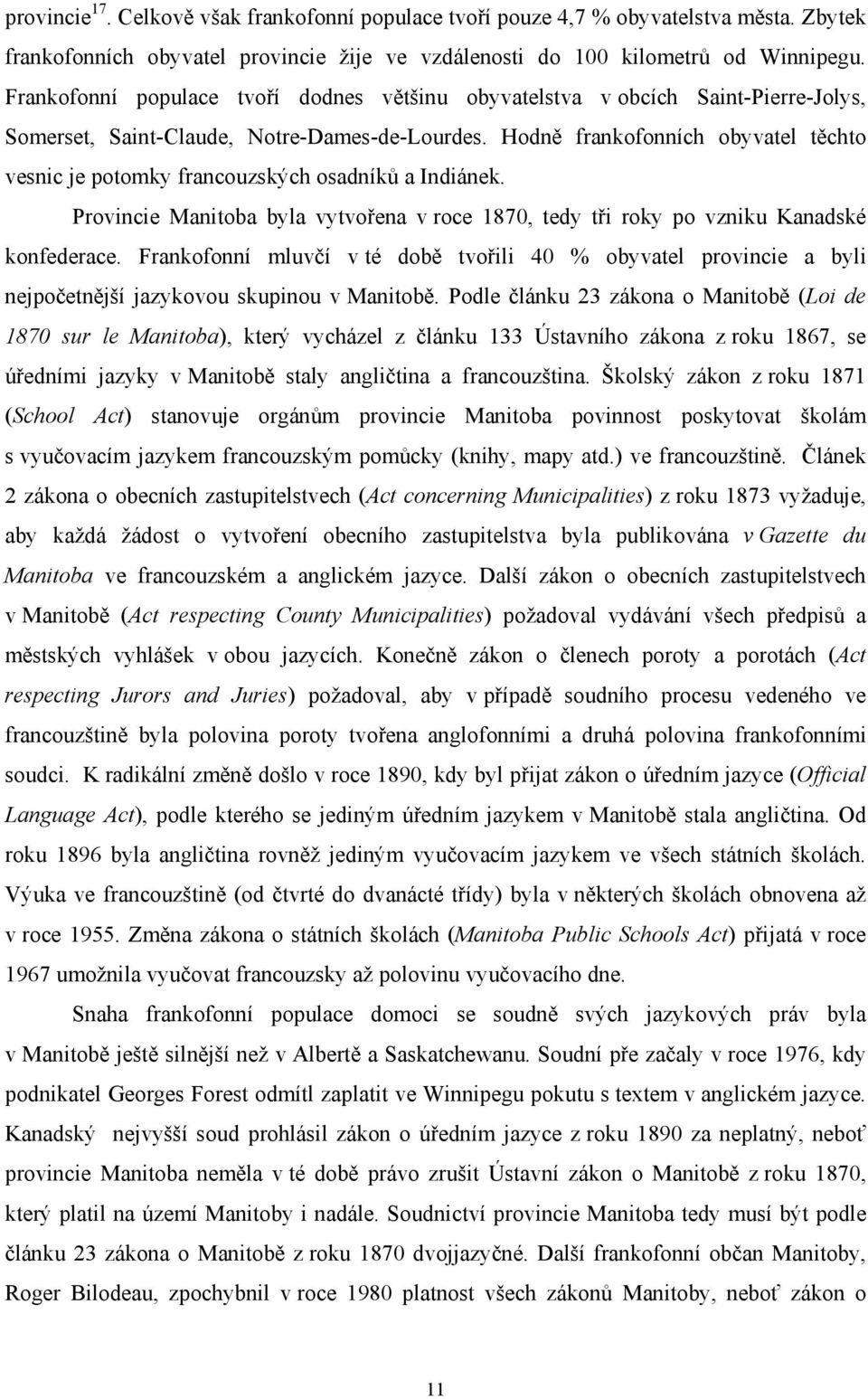 Hodně frankofonních obyvatel těchto vesnic je potomky francouzských osadníků a Indiánek. Provincie Manitoba byla vytvořena v roce 1870, tedy tři roky po vzniku Kanadské konfederace.