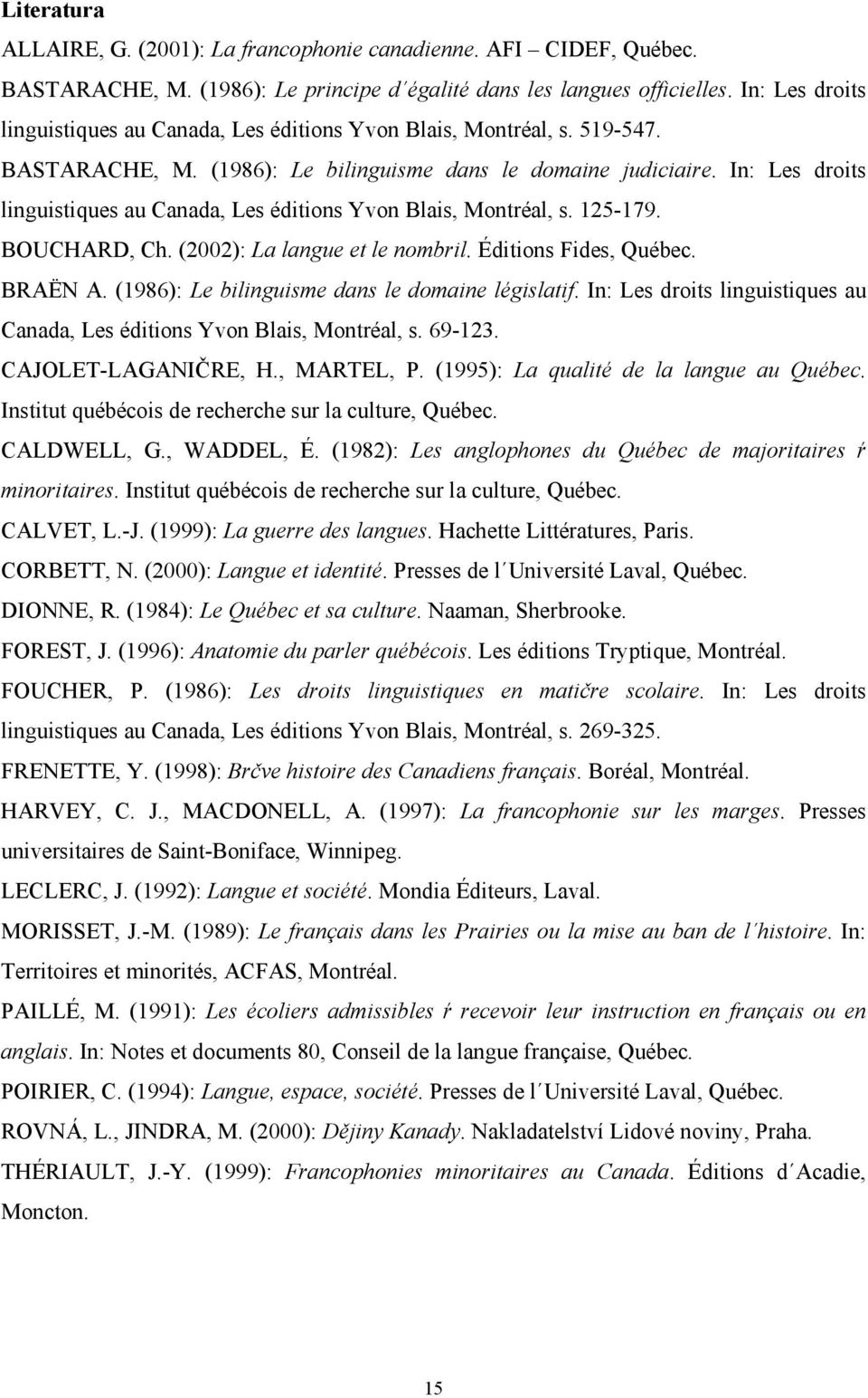In: Les droits linguistiques au Canada, Les éditions Yvon Blais, Montréal, s. 125-179. BOUCHARD, Ch. (2002): La langue et le nombril. Éditions Fides, Québec. BRAËN A.