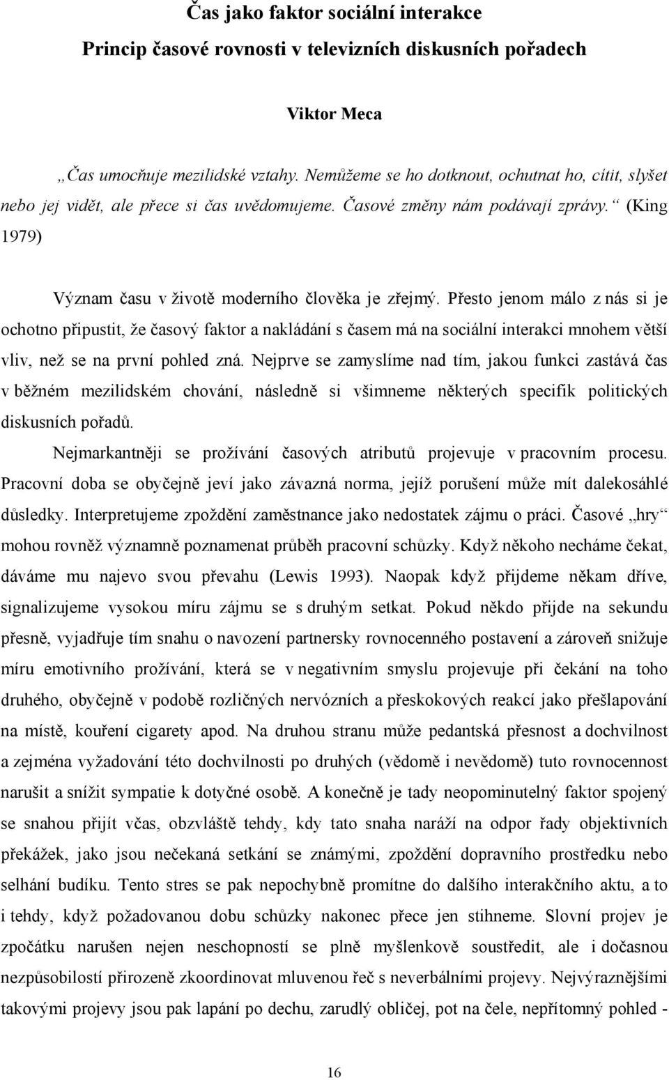 Přesto jenom málo z nás si je ochotno připustit, že časový faktor a nakládání s časem má na sociální interakci mnohem větší vliv, než se na první pohled zná.