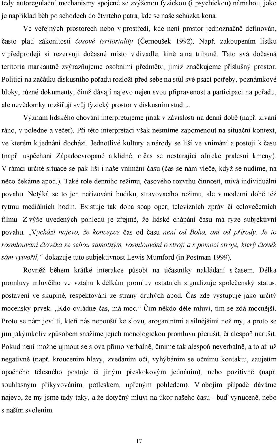 zakoupením lístku v předprodeji si rezervuji dočasné místo v divadle, kině a na tribuně. Tato svá dočasná teritoria markantně zvýrazňujeme osobními předměty, jimiž značkujeme příslušný prostor.