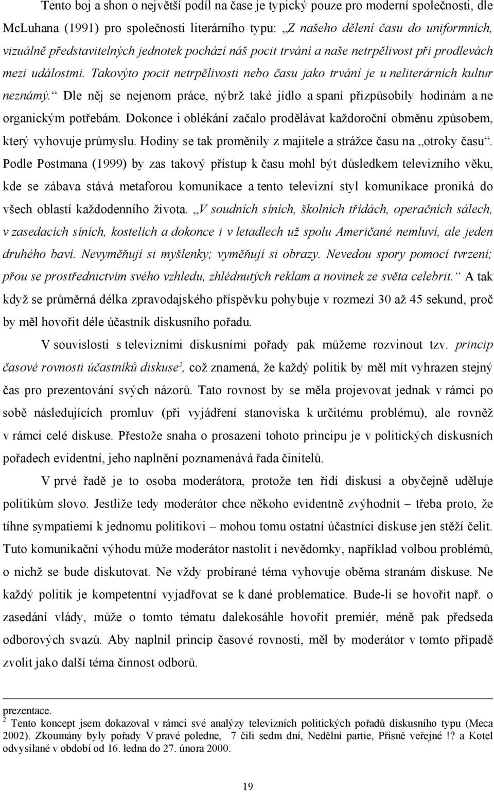 Dle něj se nejenom práce, nýbrž také jídlo a spaní přizpůsobily hodinám a ne organickým potřebám. Dokonce i oblékání začalo prodělávat každoroční obměnu způsobem, který vyhovuje průmyslu.