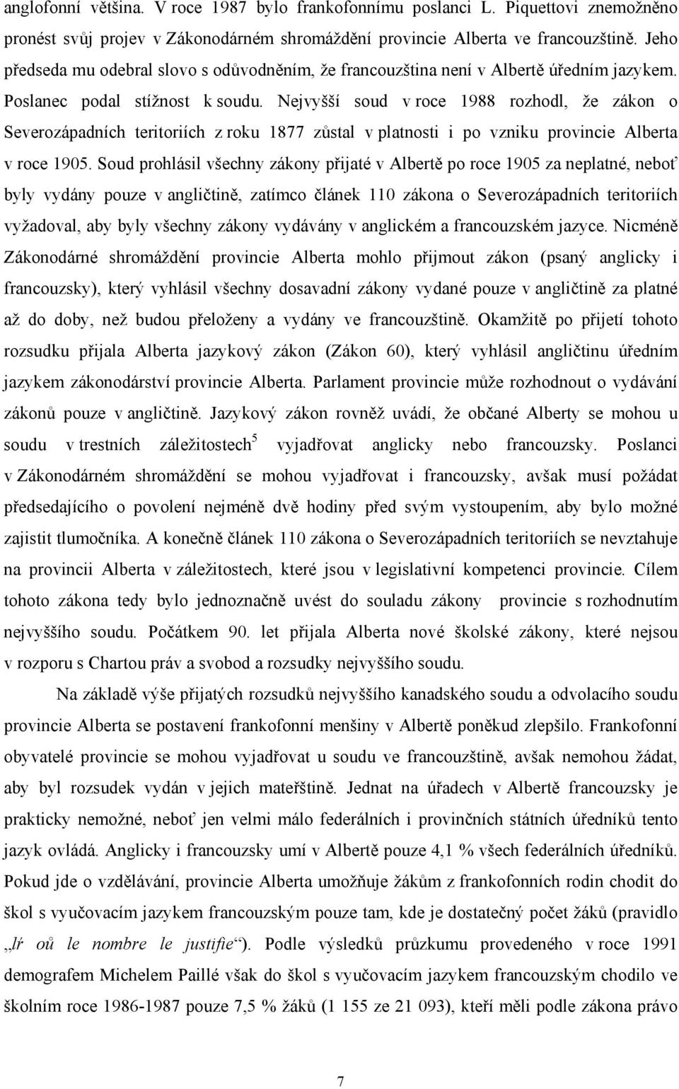 Nejvyšší soud v roce 1988 rozhodl, že zákon o Severozápadních teritoriích z roku 1877 zůstal v platnosti i po vzniku provincie Alberta v roce 1905.