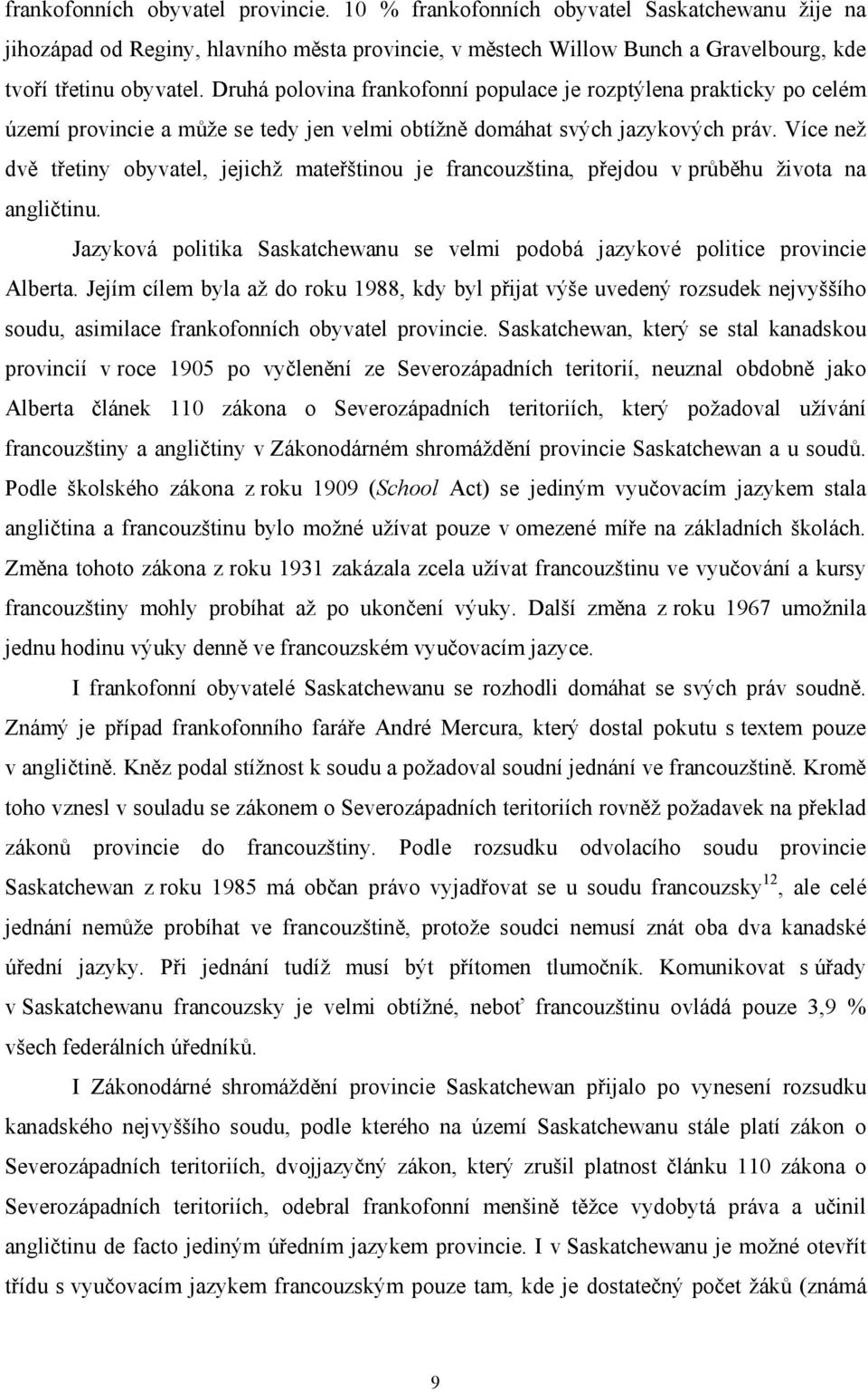 Více než dvě třetiny obyvatel, jejichž mateřštinou je francouzština, přejdou v průběhu života na angličtinu. Jazyková politika Saskatchewanu se velmi podobá jazykové politice provincie Alberta.