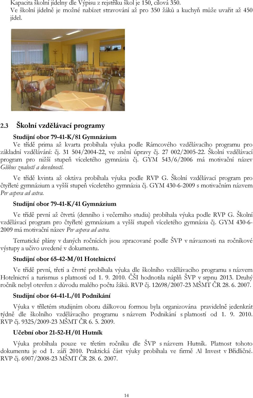 31 504/2004-22, ve znění úpravy čj. 27 002/2005-22. Školní vzdělávací program pro nižší stupeň víceletého gymnázia čj. GYM 543/6/2006 má motivační název Glóbus znalostí a dovedností.