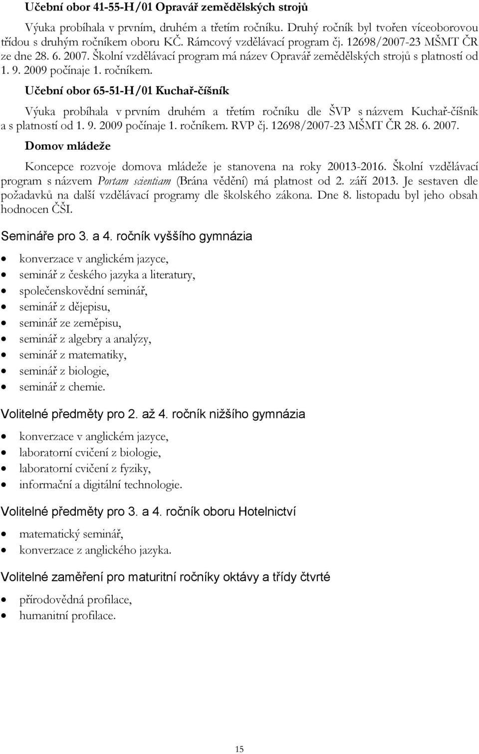 Učební obor 65-51-H/01 Kuchař-číšník Výuka probíhala v prvním druhém a třetím ročníku dle ŠVP s názvem Kuchař-číšník a s platností od 1. 9. 2009 počínaje 1. ročníkem. RVP čj. 12698/2007-23 MŠMT ČR 28.