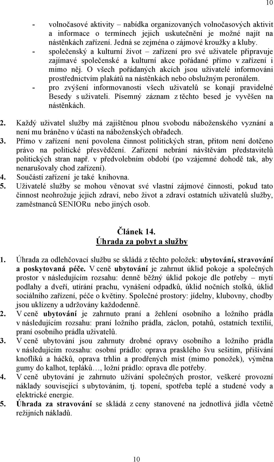 O všech pořádaných akcích jsou uživatelé informováni prostřednictvím plakátů na nástěnkách nebo obslužným peronálem.