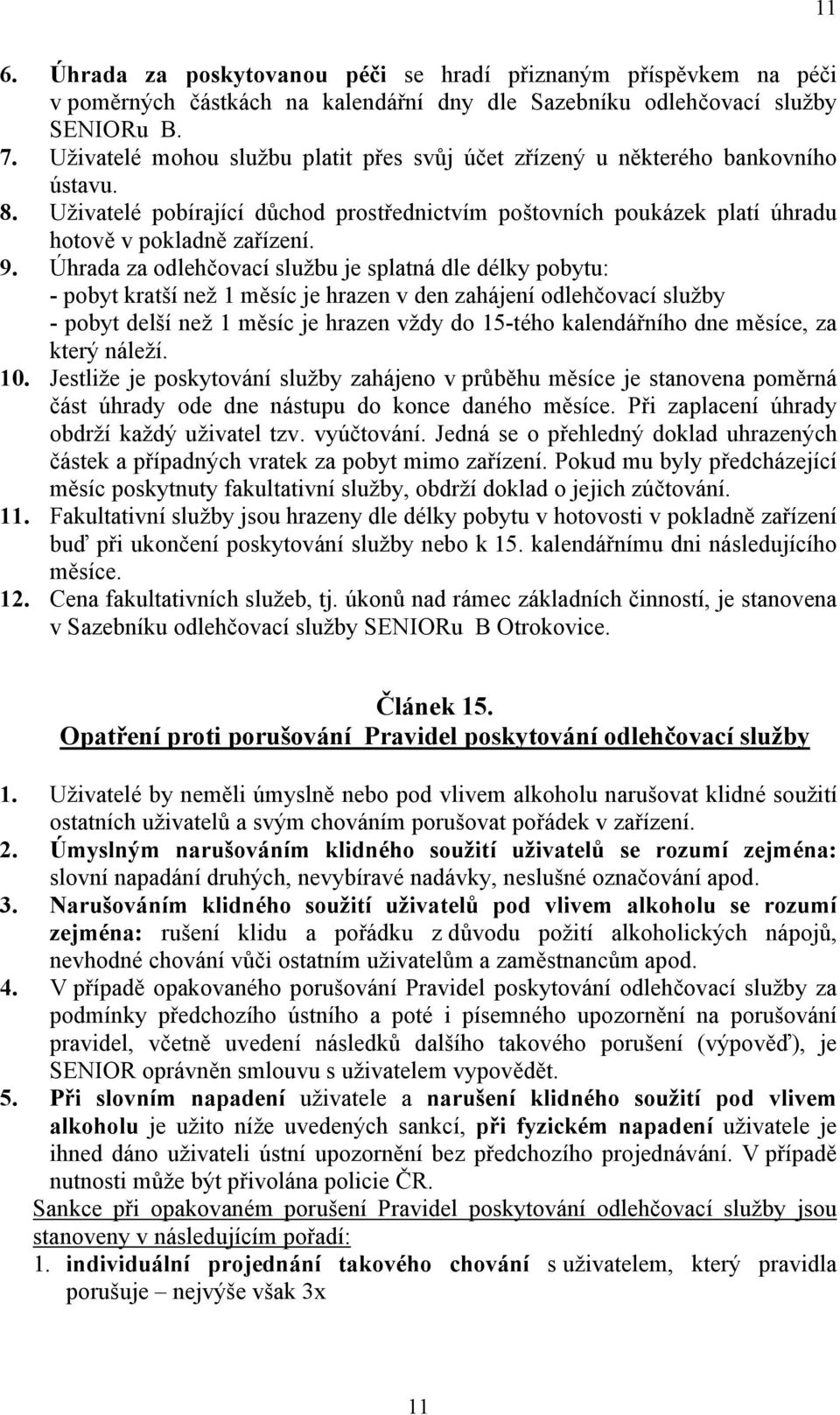 Úhrada za odlehčovací službu je splatná dle délky pobytu: - pobyt kratší než 1 měsíc je hrazen v den zahájení odlehčovací služby - pobyt delší než 1 měsíc je hrazen vždy do 15-tého kalendářního dne