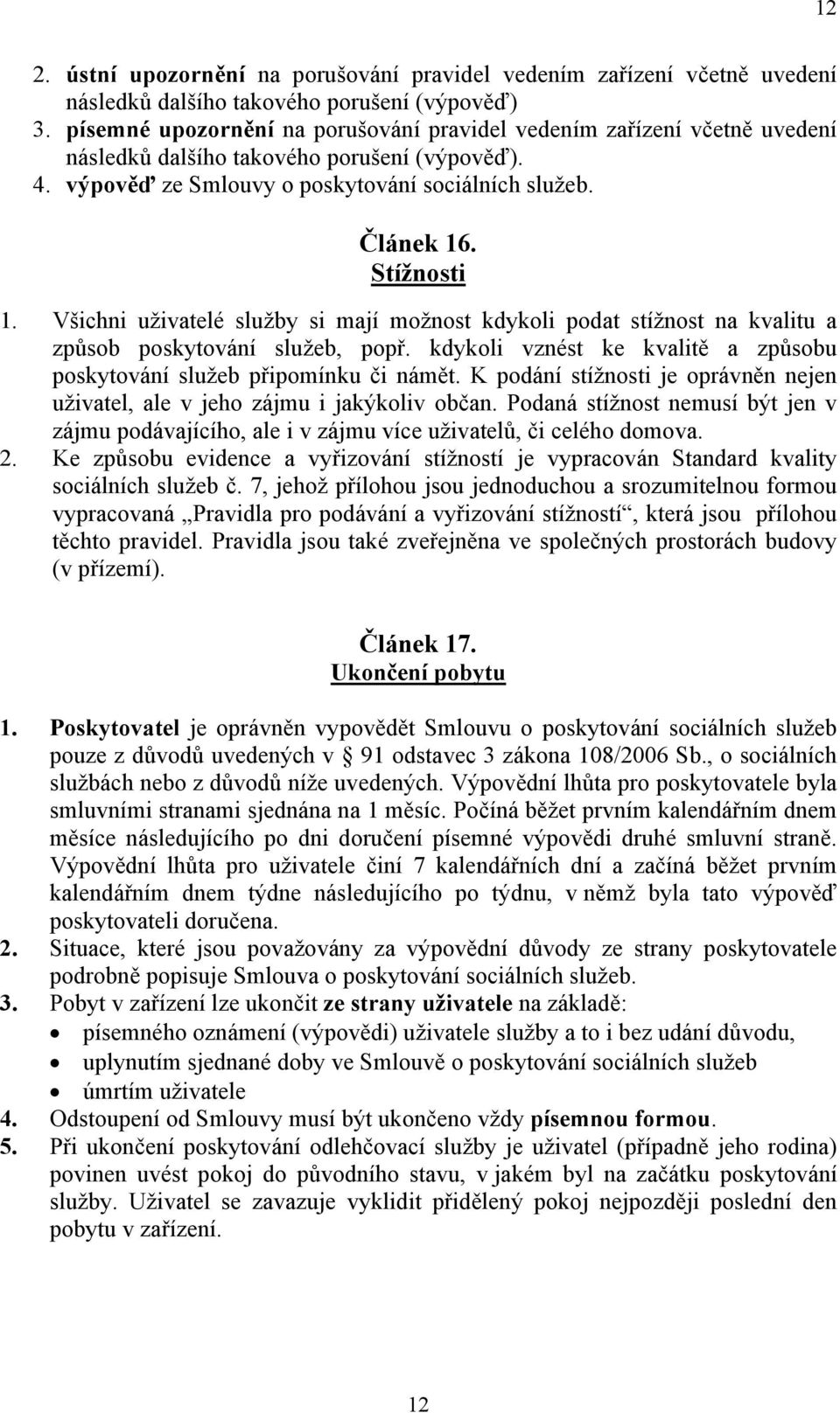 Všichni uživatelé služby si mají možnost kdykoli podat stížnost na kvalitu a způsob poskytování služeb, popř. kdykoli vznést ke kvalitě a způsobu poskytování služeb připomínku či námět.